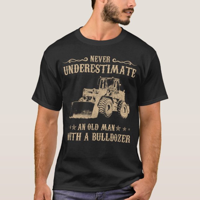 Never Underestimate An Old Man With A Bulldozer T-Shirt (Front)