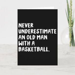 Never Underestimate An Old Man With A Bysketbyll Card