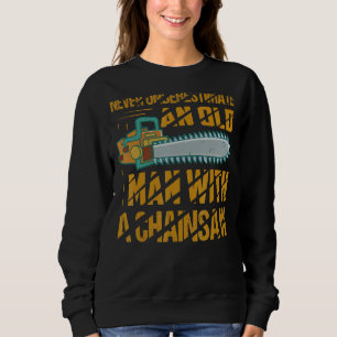 Never Underestimate An Old Man With A Chainsaw Arb Sweatshirt