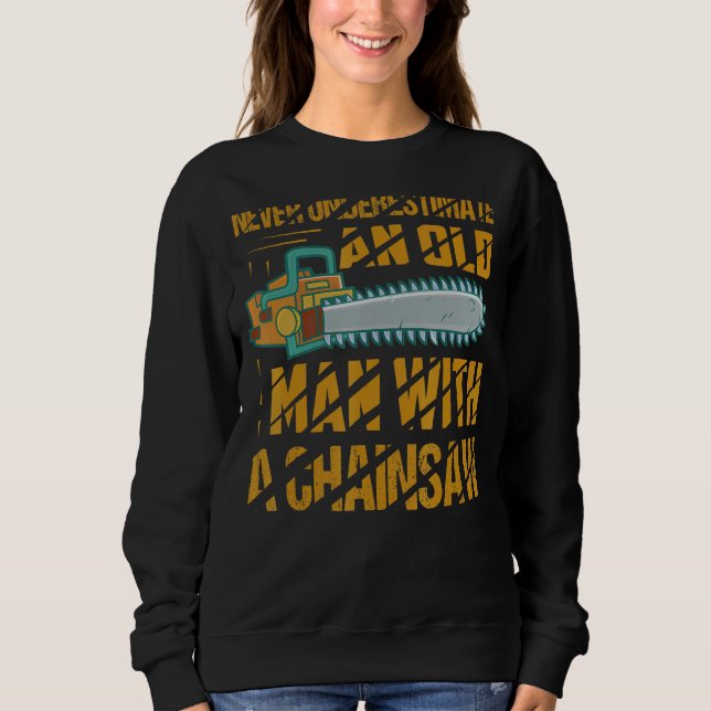 Never Underestimate An Old Man With A Chainsaw Arb Sweatshirt (Front)
