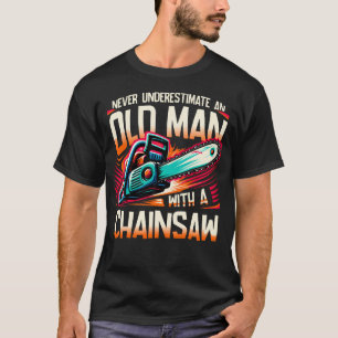 Never Underestimate An Old Man With A Chainsaw T-Shirt