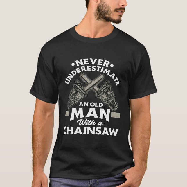 Never Underestimate An Old Man With A Chainsaw Woo T-Shirt (Front)