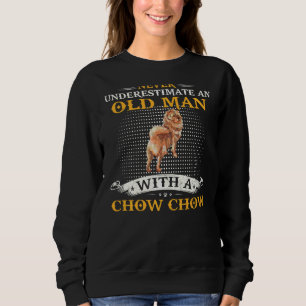 Never Underestimate An Old Man With A Chow Chow Do Sweatshirt
