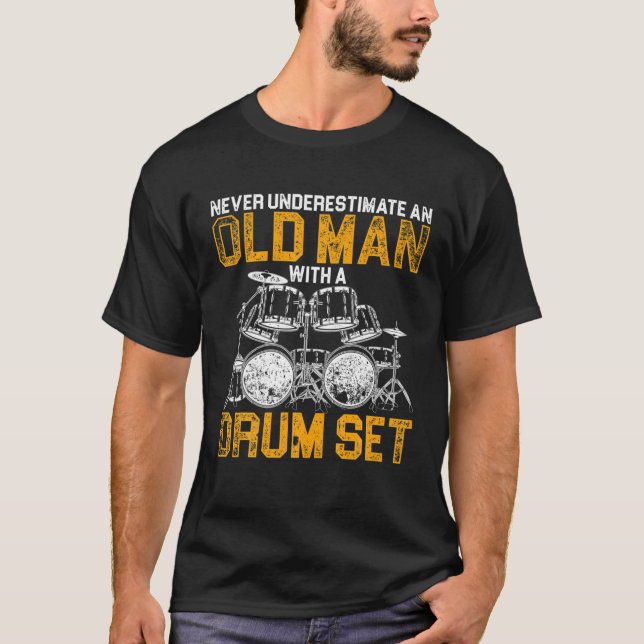 Never Underestimate An Old Man With A Drum Set Dru T-Shirt (Front)