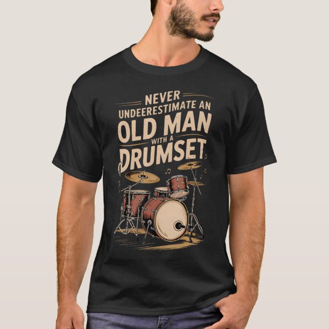 Never Underestimate An Old Man With A Drum Set Dru T-Shirt (Front)