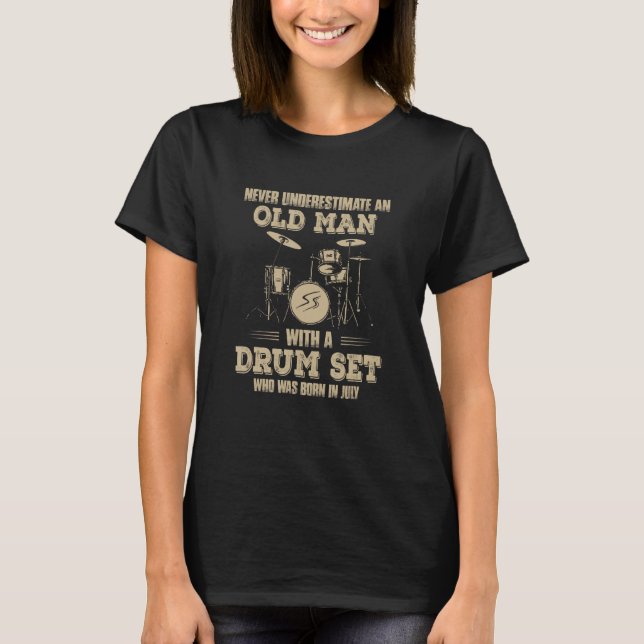 Never underestimate an old man with a drum set Jul T-Shirt (Front)