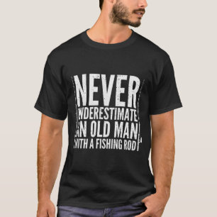 Never Underestimate An Old Man With A fishing Rod T-Shirt