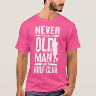 Never Underestimate An Old Man With A Golf Club Fu T-Shirt