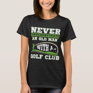 Never Underestimate An Old Man With A Golf Club Go T-Shirt