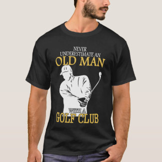 Never Underestimate An Old Man With A Golf Club T-Shirt
