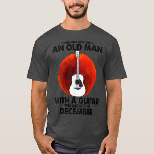 Never Underestimate An Old Man With A Guitar Decem T-Shirt