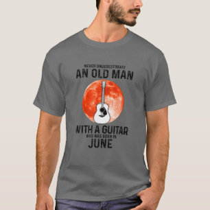 Never Underestimate An Old Man With A Guitar June T-Shirt