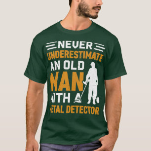 Never underestimate an old man with a Metal Detect T-Shirt