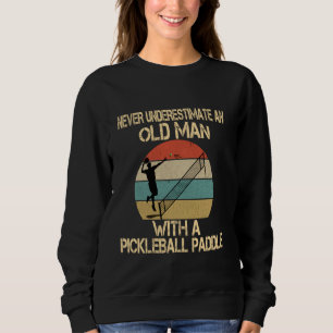 Never Underestimate An Old Man With a Pickleball P Sweatshirt