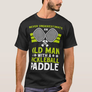 Never Underestimate An Old Man With A Pickleball P T-Shirt