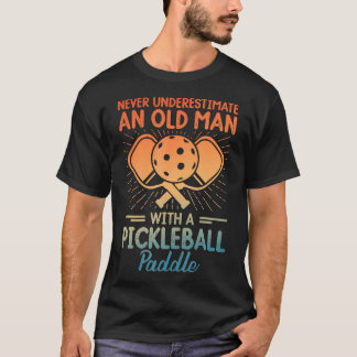 Never Underestimate An Old Man With A Pickleball P T-Shirt