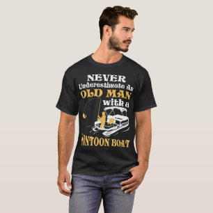Never Underestimate An Old Man With A Pontoon Boat T-Shirt