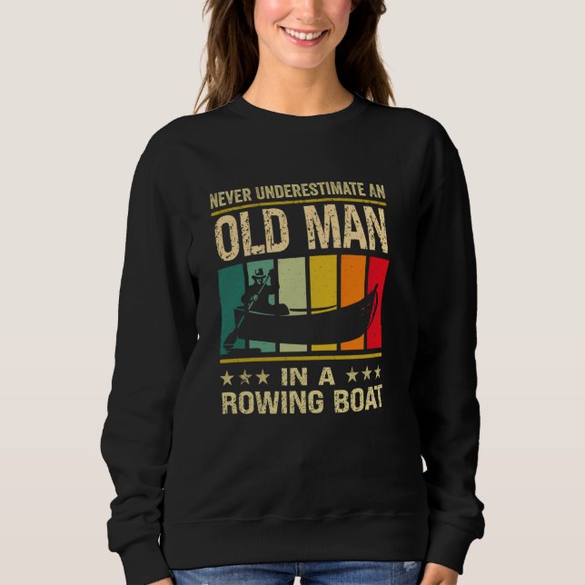 Never Underestimate An Old Man With A Rowing Boat  Sweatshirt (Front)