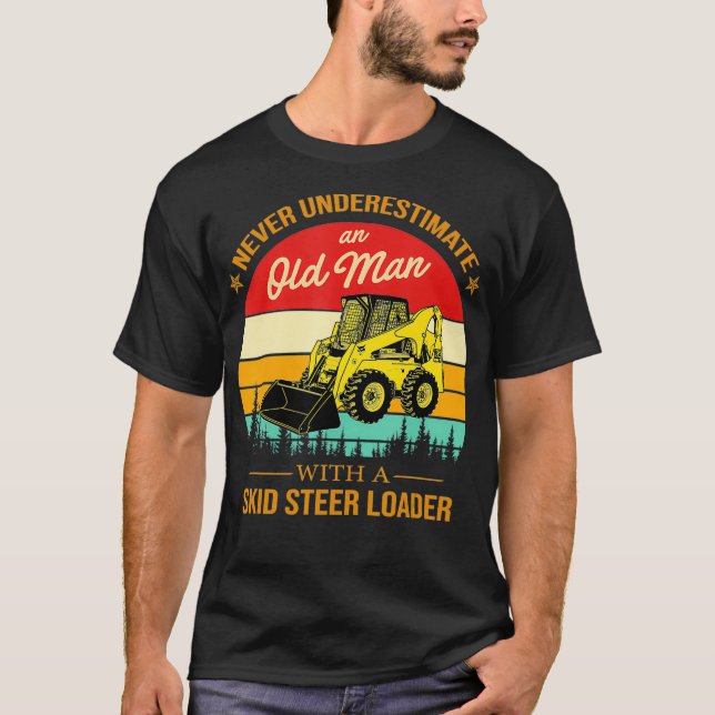 Never underestimate an old man with a Skid Steer T-Shirt (Front)