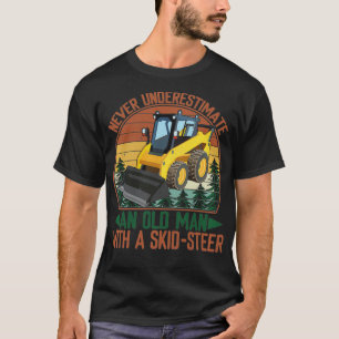 Never Underestimate An Old Man With A SkidSteer Sk T-Shirt