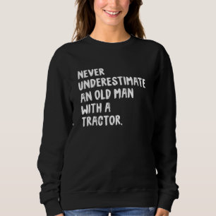 Never Underestimate An Old Man With A Tractor Farm Sweatshirt