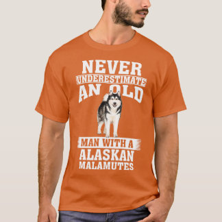 Never Underestimate an Old Man with Alaskan Malamu T-Shirt