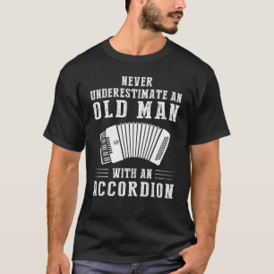 Never underestimate an old man with an accordion T-Shirt