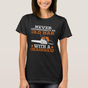 Never Underestimate An Old Man With Chainsaw Lumbe T-Shirt