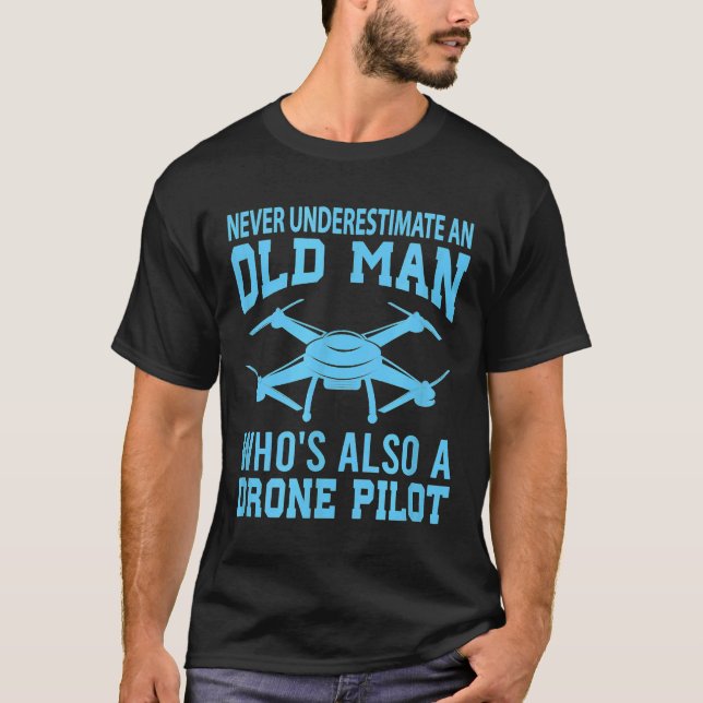 Never Underestimate An Old Men Whos Also A Drone P T-Shirt (Front)