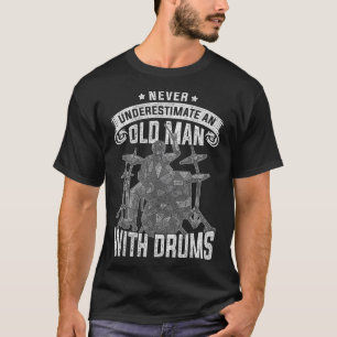 Never Underestimate An Old Men With DrumsIf you ar T-Shirt