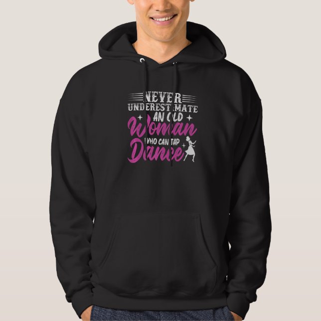 Never Underestimate An Old Woman Who Can Tap Dance Hoodie (Front)