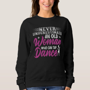 Never Underestimate An Old Woman Who Can Tap Dance Sweatshirt