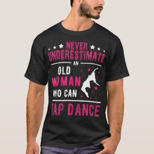 Never Underestimate An Old Woman Who Can Tap Dance T-Shirt