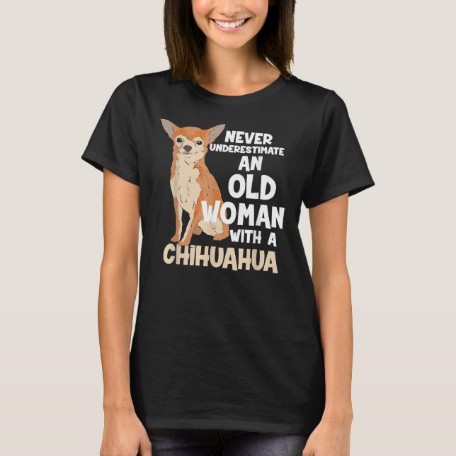 Never Underestimate An Old Woman With A Chihuahua  T-Shirt (Front)
