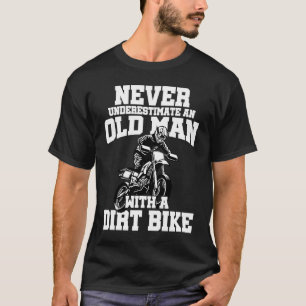 Never Underestimate And Old Man With A Dirt Bike E T-Shirt