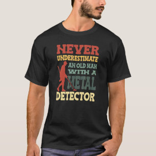 Never Underestimate And Old Man With A Metal Detec T-Shirt