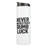 "Never Underestimate Dumb Luck" Saying