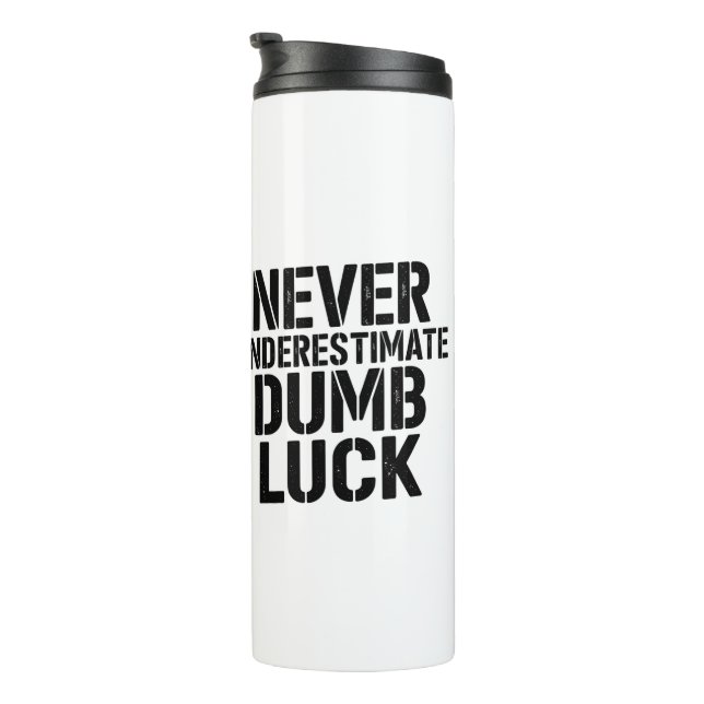 "Never Underestimate Dumb Luck" Saying Thermal Tumbler (Rotated Right)
