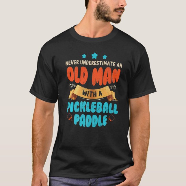 Never Underestimate Old Man With Pickleball Paddle T-Shirt (Front)
