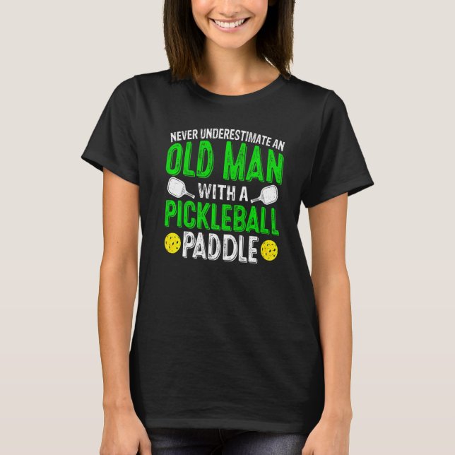 Never Underestimate Old Man With Pickleball Paddle T-Shirt (Front)