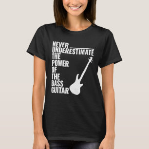 NEVER UNDERESTIMATE POWER OF THE Bass Guitar Bassi T-Shirt