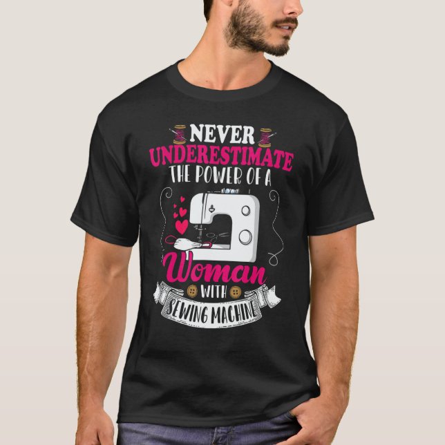 Never Underestimate Power Of Woman Sewing Machines T-Shirt (Front)