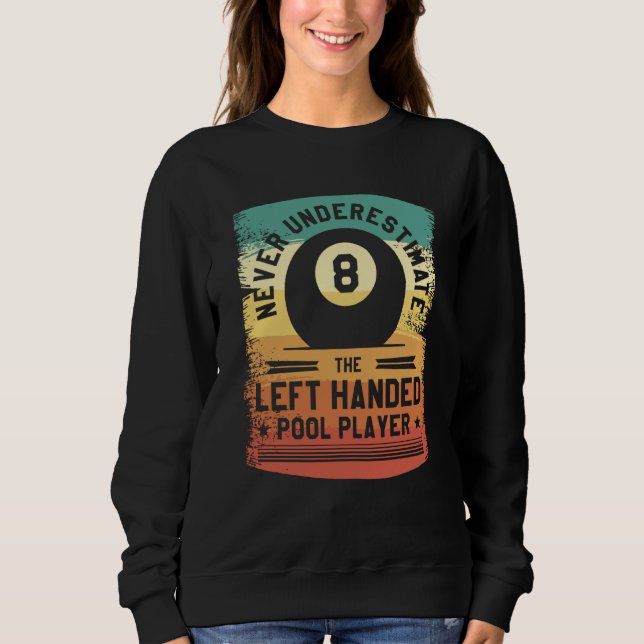 Never Underestimate The Left Handed Pool Player Sweatshirt (Front)