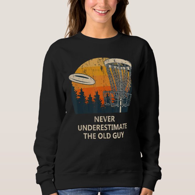 Never Underestimate The Old Guy Disc Golf Dad Golf Sweatshirt (Front)