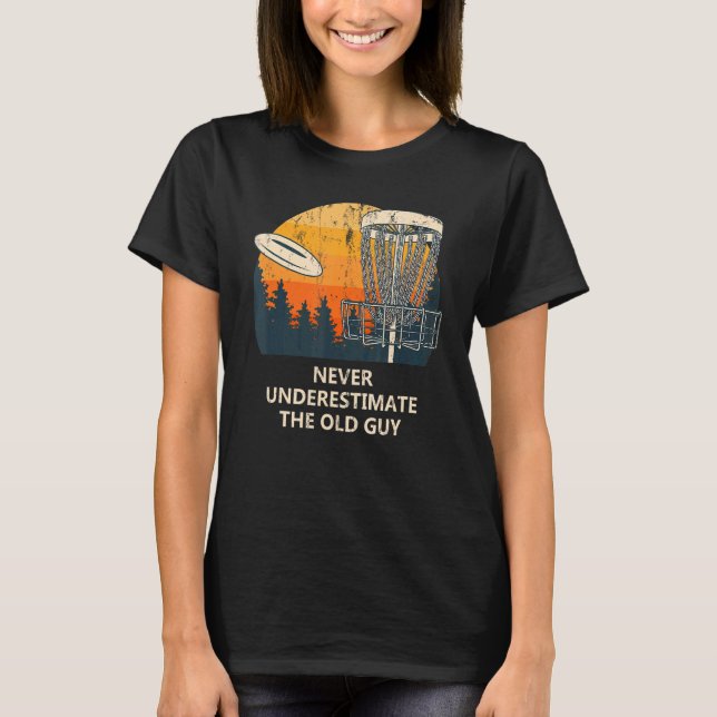 Never Underestimate The Old Guy Disc Golf Dad Golf T-Shirt (Front)