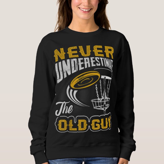 Never Underestimate The Old Guy Funny Disc Golf Fr Sweatshirt (Front)
