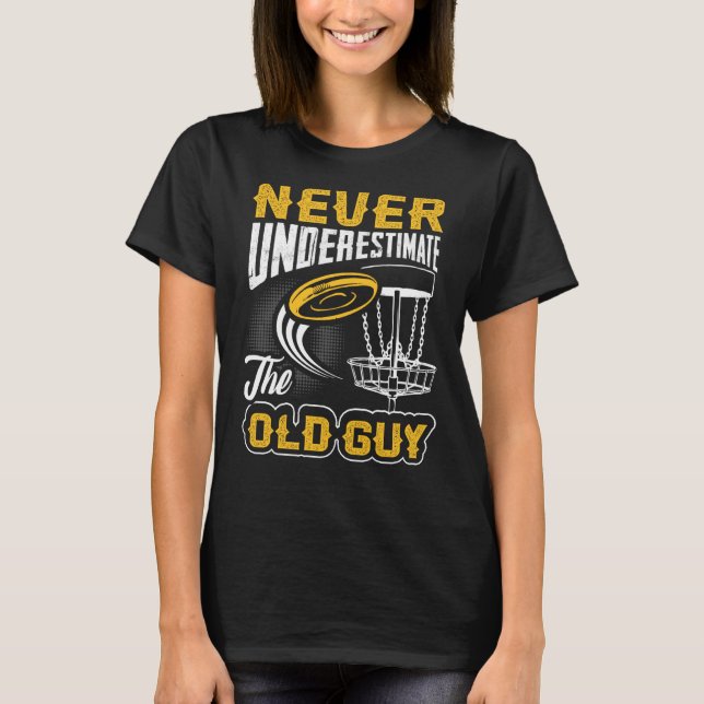 Never Underestimate The Old Guy Funny Disc Golf Fr T-Shirt (Front)