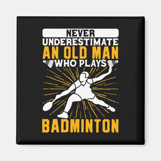 Never Underestimate The Old Man Dminton Shuttle  Magnet (Front)