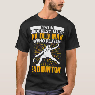 Never Underestimate The Old Man Dminton Shuttle  T-Shirt