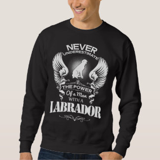 Never Underestimate The Power Of A Man Whit A Labr Sweatshirt